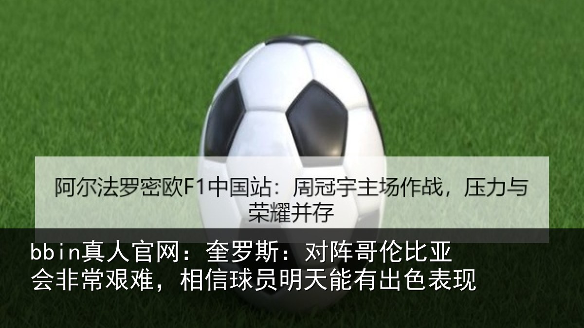 bbin真人官网:奎罗斯:对阵哥伦比亚会非常艰难,相信球员明天能有出色表现