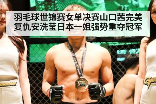 羽毛球世锦赛女单决赛山口茜完美复仇安洗莹日本一姐强势重夺冠军